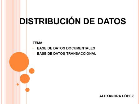 DISTRIBUCIÓN DE DATOS TEMA: BASE DE DATOS DOCUMENTALES BASE DE DATOS TRANSACCIONAL ALEXANDRA LÓPEZ.