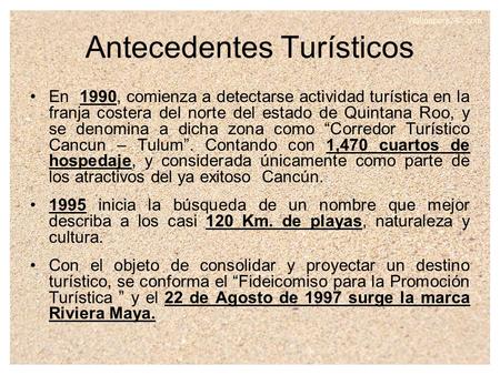 Antecedentes Turísticos En 1990, comienza a detectarse actividad turística en la franja costera del norte del estado de Quintana Roo, y se denomina a dicha.