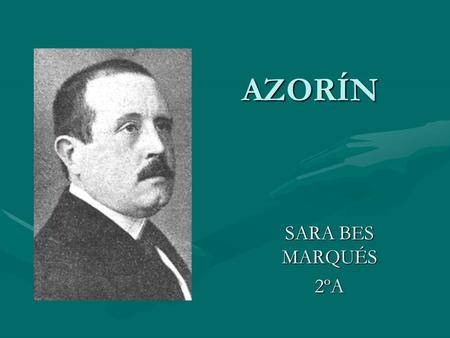 AZORÍN SARA BES MARQUÉS 2ºA. ÍNDICE BIOGRAFÍABIOGRAFÍA OBRAOBRA -Ensayística -Ensayística -Narrativa -Narrativa BIBLIOGRAFÍABIBLIOGRAFÍA.