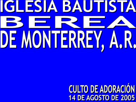 IGLESIA BAUTISTA BEREA DE MONTERREY, A.R. CULTO DE ADORACIÓN