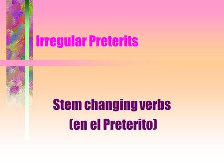 Irregular Preterits Stem changing verbs (en el Preterito)