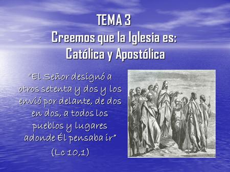 TEMA 3 Creemos que la Iglesia es: Católica y Apostólica