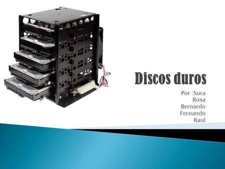 Por :Sura Rosa Bernardo Fernando Raul.  QUE ES UN DISCO DURO?  En informática, un disco duro o disco rígido (en inglés Hard Disk Drive, HDD) es un dispositivo.