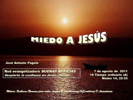 7 de agosto de 2011 19 Tiempo ordinario (A) Mateo 14, 22-33 Red evangelizadora BUENAS NOTICIAS Despierta la confianza en Jesús. Pásalo. José Antonio Pagola.