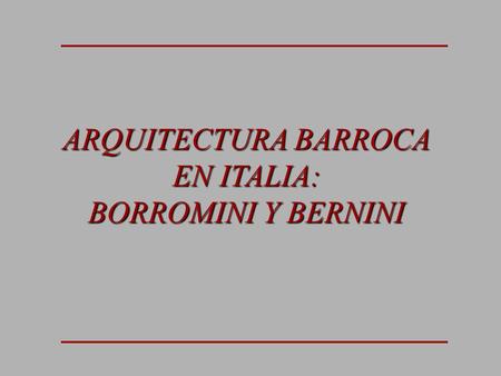 ARQUITECTURA BARROCA EN ITALIA: BORROMINI Y BERNINI  