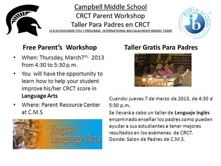 Campbell Middle School CRCT Parent Workshop Taller Para Padres en CRCT IS A SCHOOLWIDE TITLE I PROGRAM, INTERNATIONAL BACCALAUREATE MIDDLE YEARS Free Parent’s.