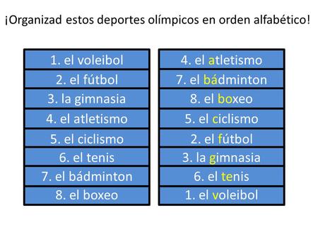 4. el atletismo 1. el voleibol 5. el ciclismo 2. el fútbol 3. la gimnasia 6. el tenis 8. el boxeo 7. el bádminton 5. el ciclismo 4. el atletismo 2. el.