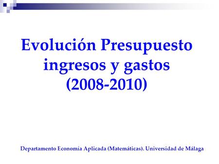 Evolución Presupuesto ingresos y gastos (2008-2010) Departamento Economía Aplicada (Matemáticas). Universidad de Málaga.