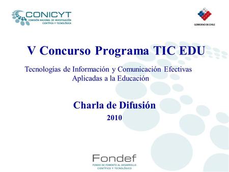 V Concurso Programa TIC EDU Charla de Difusión 2010 Tecnologías de Información y Comunicación Efectivas Aplicadas a la Educación.