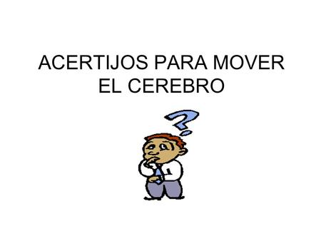 ACERTIJOS PARA MOVER EL CEREBRO