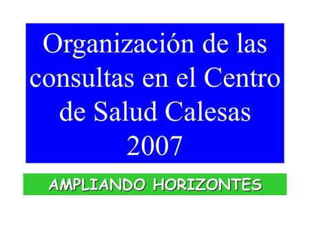 Organización de las consultas en el Centro de Salud Calesas 2007 AMPLIANDO HORIZONTES.