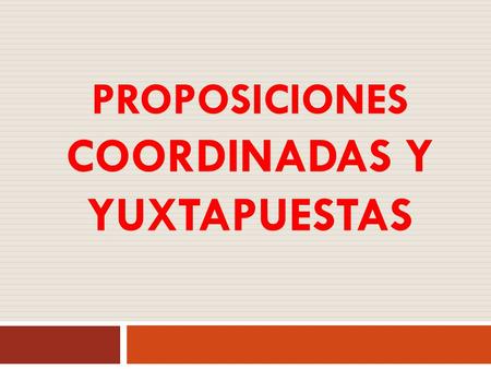 Proposiciones Coordinadas y yuxtapuestas
