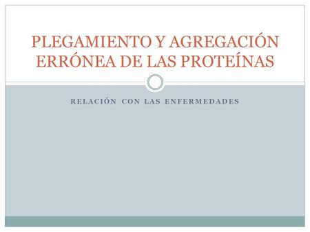 PLEGAMIENTO Y AGREGACIÓN ERRÓNEA DE LAS PROTEÍNAS