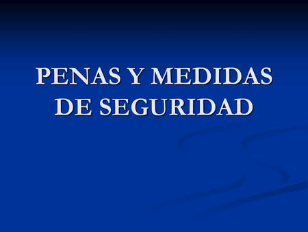 PENAS Y MEDIDAS DE SEGURIDAD