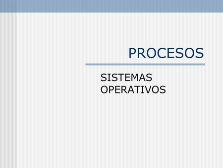 PROCESOS SISTEMAS OPERATIVOS. CONTENIDO Procesos Comunicación entre procesos Problemas clásicos Planificación de un proceso Organización de procesos en.
