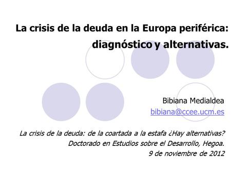 La crisis de la deuda en la Europa periférica: diagnóstico y alternativas. Bibiana Medialdea La crisis de la deuda: de la coartada.