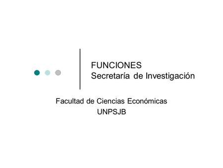 FUNCIONES Secretaría de Investigación Facultad de Ciencias Económicas UNPSJB.