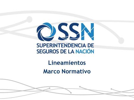 Lineamientos Marco Normativo. OBJETIVOS DE LA REFORMA Reforzar el rol de la SSN como Organismo de supervisión y control, posicionándolo como promotor.