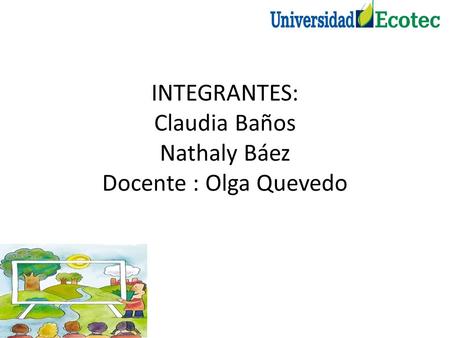 INTEGRANTES: Claudia Baños Nathaly Báez Docente : Olga Quevedo.
