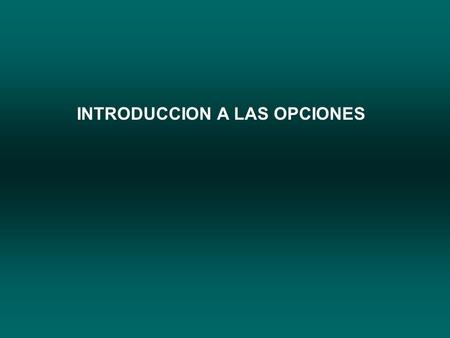 INTRODUCCION A LAS OPCIONES. LAS OPCIONES REPRESENTAN DERECHOS, NO OLIGACIONES. LOS OPCIONES MAS SIMPLES SON LOS DERECHOS DE COMPRA (CALLS) Y LOS DERECHOS.