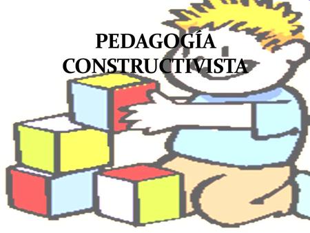 PEDAGOGÍA CONSTRUCTIVISTA