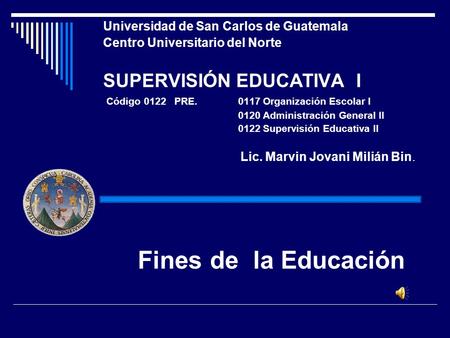 Fines de la Educación Universidad de San Carlos de Guatemala Centro Universitario del Norte SUPERVISIÓN EDUCATIVA I Código 0122 PRE.0117 Organización.