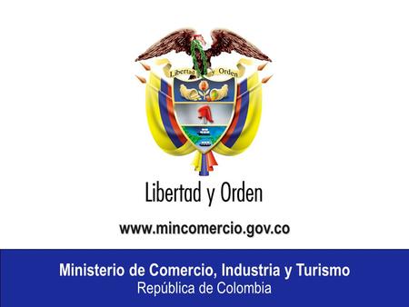 Ministerio de Comercio, Industria y Turismo República de Colombia www.mincomercio.gov.co.