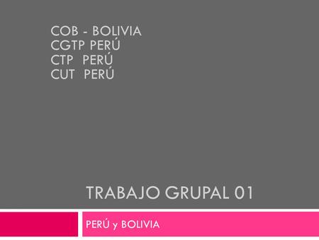 TRABAJO GRUPAL 01 PERÚ y BOLIVIA COB - BOLIVIA CGTP PERÚ CTP PERÚ CUT PERÚ.
