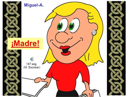 Miguel-A. ¡Madre! 157 seg. (M. Escobar).