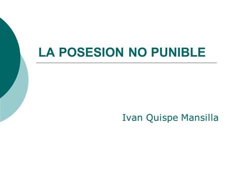LA POSESION NO PUNIBLE Ivan Quispe Mansilla.