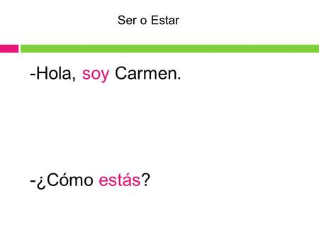 Ser o Estar -Hola, soy Carmen. -¿Cómo estás?.