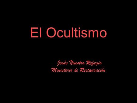 El Ocultismo Jesús Nuestro Refugio Ministerio de Restauración.