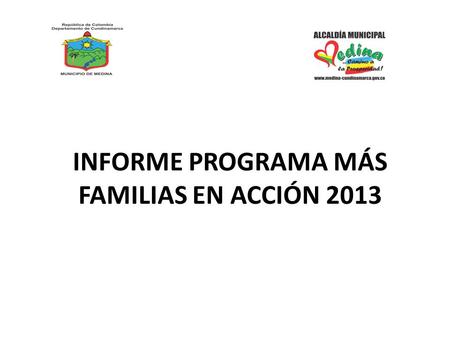 INFORME PROGRAMA MÁS FAMILIAS EN ACCIÓN 2013. El 9 de Julio de 2012 en el foro de Alcaldes, se firmó el Convenio Interadministrativo de Participación.