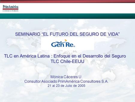 SEMINARIO “EL FUTURO DEL SEGURO DE VIDA” TLC en América Latina : Enfoque en el Desarrollo del Seguro TLC Chile-EEUU Mónica Cáceres U. Consultor Asociado.