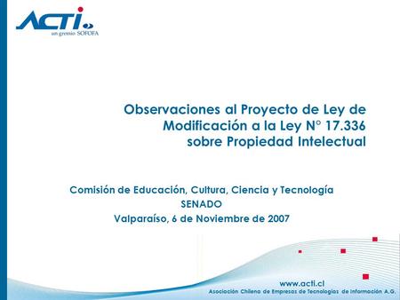Www.acti.cl Asociación Chilena de Empresas de Tecnologías de Información A.G. Observaciones al Proyecto de Ley de Modificación a la Ley N° 17.336 sobre.