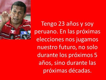 Tengo 23 años y soy peruano. En las próximas elecciones nos jugamos nuestro futuro, no solo durante los próximos 5 años, sino durante las próximas décadas.