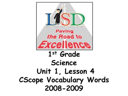 1 st Grade Science Unit 1, Lesson 4 CScope Vocabulary Words 2008-2009.