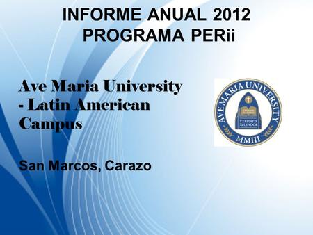 INFORME ANUAL 2012 PROGRAMA PERii Ave Maria University - Latin American Campus San Marcos, Carazo.
