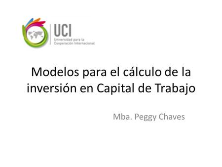 Modelos para el cálculo de la inversión en Capital de Trabajo Mba. Peggy Chaves.