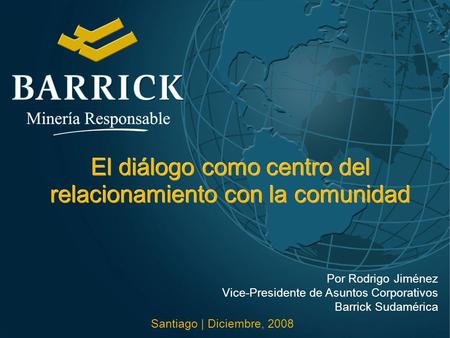 Santiago | Diciembre, 2008 El diálogo como centro del relacionamiento con la comunidad Santiago | Diciembre, 2008 Por Rodrigo Jiménez Vice-Presidente de.