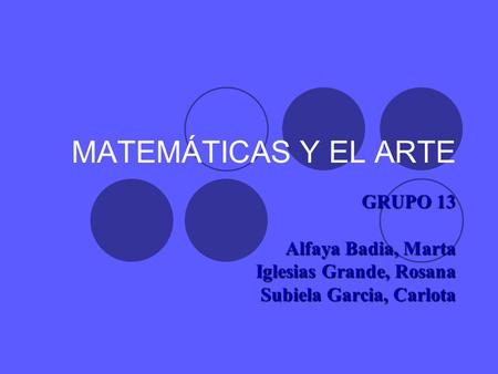 MATEMÁTICAS Y EL ARTE GRUPO 13 Alfaya Badia, Marta