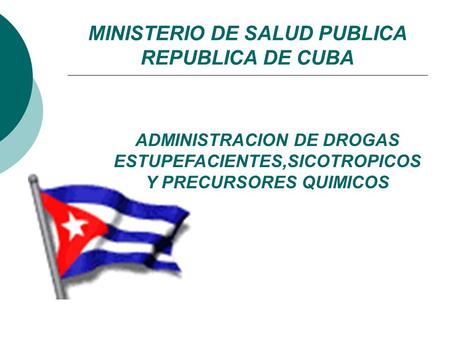 MINISTERIO DE SALUD PUBLICA REPUBLICA DE CUBA ADMINISTRACION DE DROGAS ESTUPEFACIENTES,SICOTROPICOS Y PRECURSORES QUIMICOS.