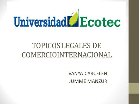 TOPICOS LEGALES DE COMERCIOINTERNACIONAL VANYA CARCELEN JUMME MANZUR.