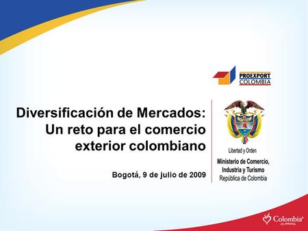 Diversificación de Mercados: Un reto para el comercio exterior colombiano Bogotá, 9 de julio de 2009.