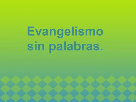 Evangelismo sin palabras.