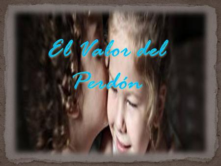 El Valor del Perdón.