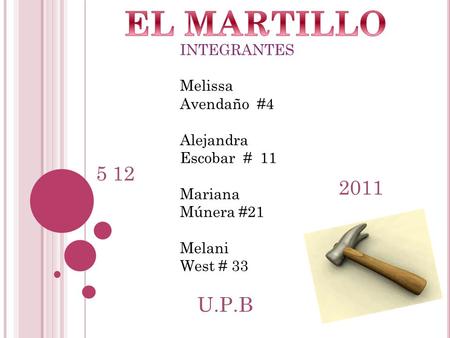 EL MARTILLO U.P.B INTEGRANTES Melissa Avendaño #4