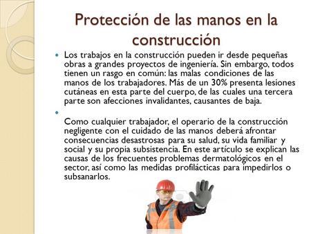 Protección de las manos en la construcción Los trabajos en la construcción pueden ir desde pequeñas obras a grandes proyectos de ingeniería. Sin embargo,