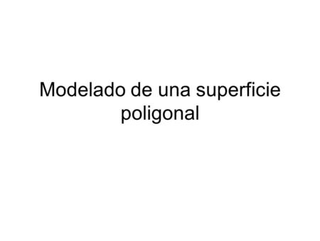 Modelado de una superficie poligonal. Diferenciar los elementos básicos de una superficie poligonal. Usar primitivas de objetos para definir otras más.