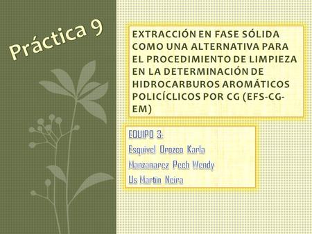 Práctica 9 EXTRACCIÓN EN FASE SÓLIDA COMO UNA ALTERNATIVA PARA EL PROCEDIMIENTO DE LIMPIEZA EN LA DETERMINACIÓN DE HIDROCARBUROS AROMÁTICOS POLICÍCLICOS.